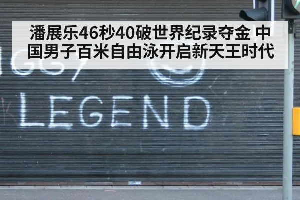 潘展乐46秒40破世界纪录夺金 中国男子百米自由泳开启新天王时代