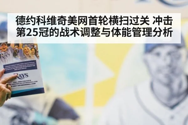德约科维奇美网首轮横扫过关 冲击第25冠的战术调整与体能管理分析